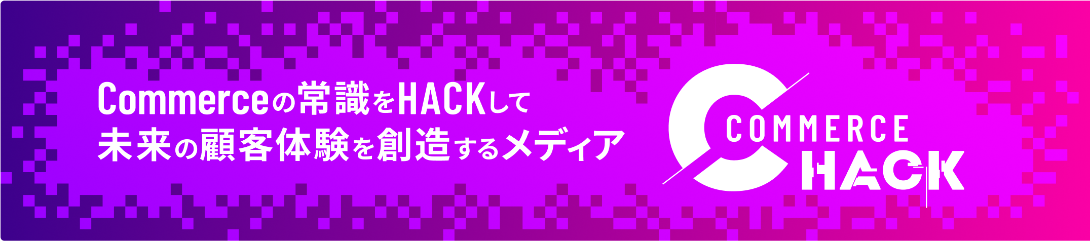 Commerceの常識をHACKして未来の顧客体験を創造するメディア