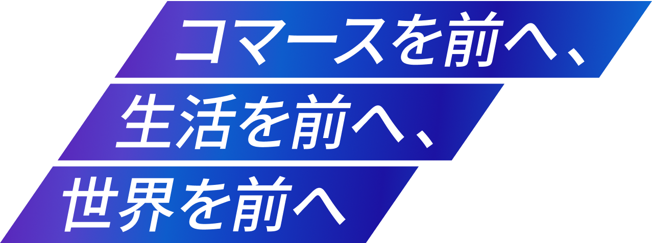 コマースを前へ、生活を前へ、世界を前へ