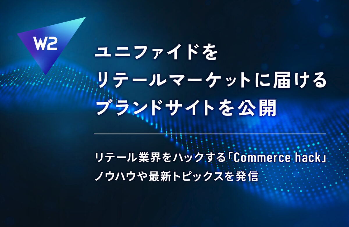 W2、ユニファイドをリテールマーケットに届けるブランドサイトを公開
